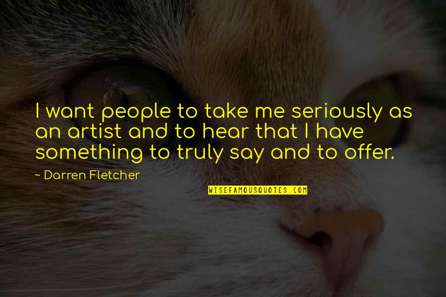 Zbogom Mojih Quotes By Darren Fletcher: I want people to take me seriously as