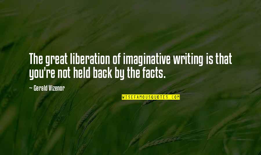 Zbogom Mojih Quotes By Gerald Vizenor: The great liberation of imaginative writing is that