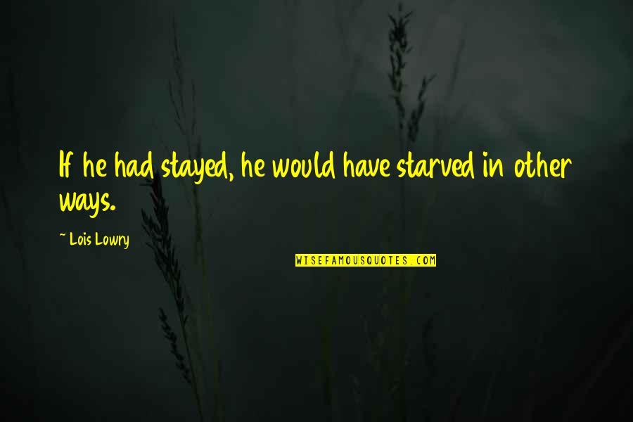 Zbogom Mojih Quotes By Lois Lowry: If he had stayed, he would have starved