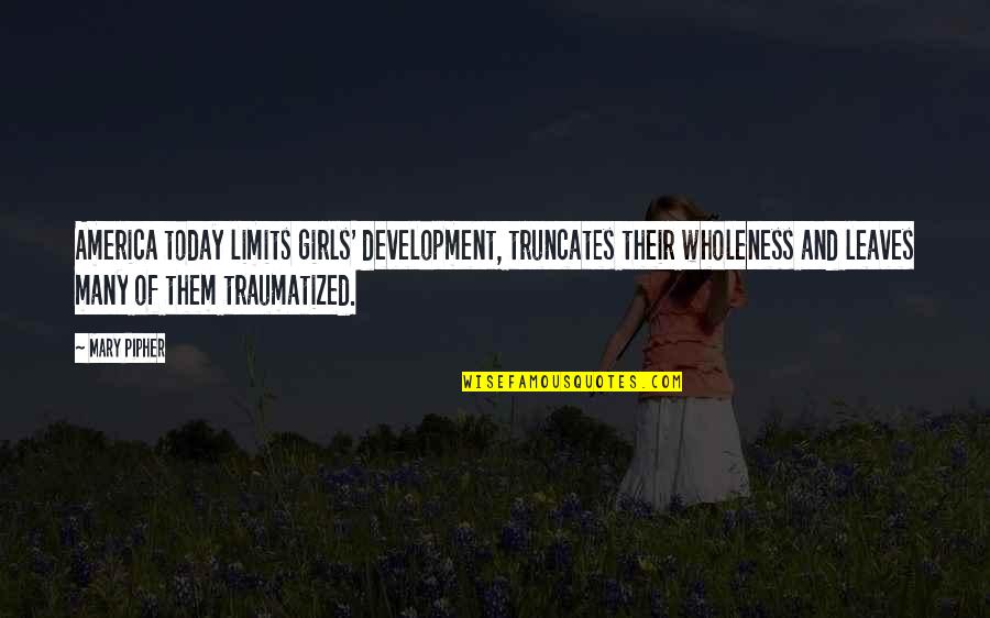 Zbogom Mojih Quotes By Mary Pipher: America today limits girls' development, truncates their wholeness