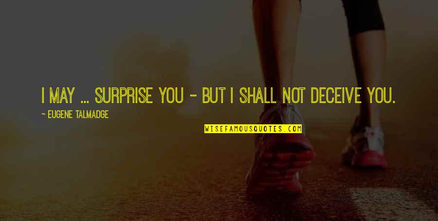 Zbor Deasupra Quotes By Eugene Talmadge: I may ... surprise you - but I Zbor Deasupra Quotes By Eugene Talmadge: I may ... surprise you - but I