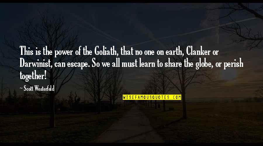 Zbor Deasupra Quotes By Scott Westerfeld: This is the power of the Goliath, that Zbor Deasupra Quotes By Scott Westerfeld: This is the power of the Goliath, that