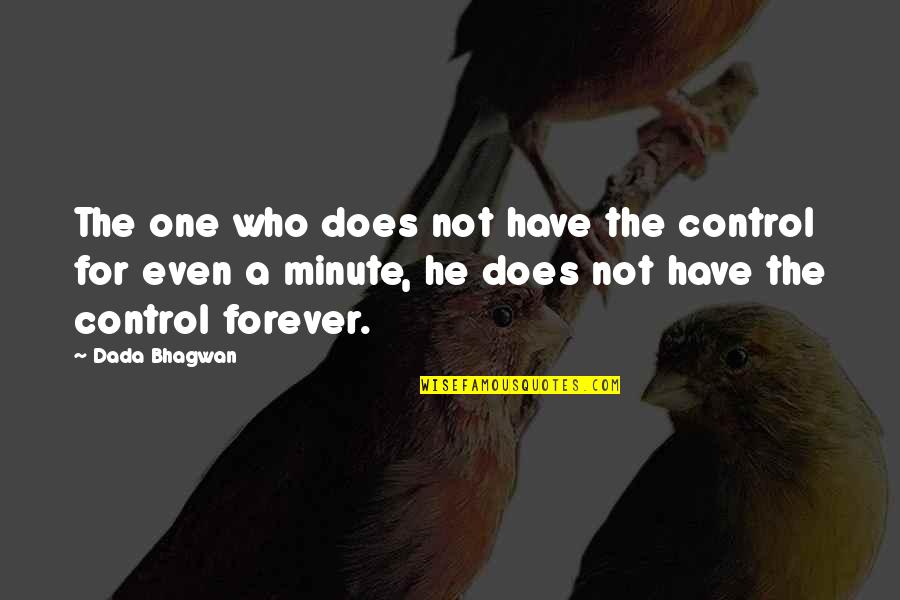 Zboril Bruins Quotes By Dada Bhagwan: The one who does not have the control Zboril Bruins Quotes By Dada Bhagwan: The one who does not have the control