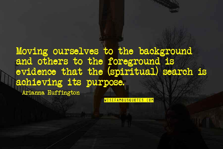 Zbrka Domaci Quotes By Arianna Huffington: Moving ourselves to the background and others to Zbrka Domaci Quotes By Arianna Huffington: Moving ourselves to the background and others to