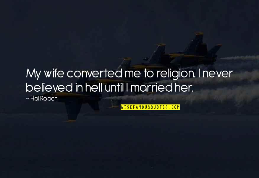 Zbrka Igrice Quotes By Hal Roach: My wife converted me to religion. I never