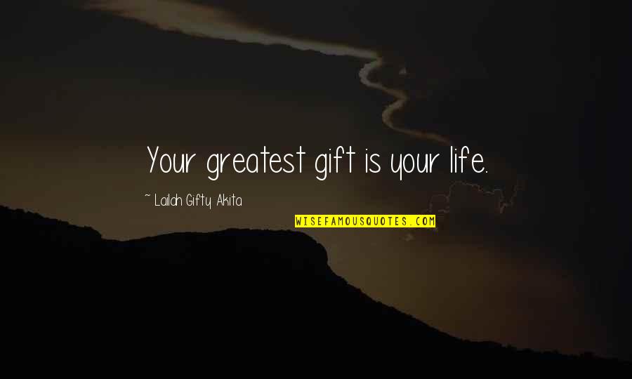 Zbuciumata Quotes By Lailah Gifty Akita: Your greatest gift is your life.