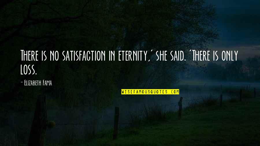 Zbunjen Normalan Quotes By Elizabeth Fama: There is no satisfaction in eternity,' she said.