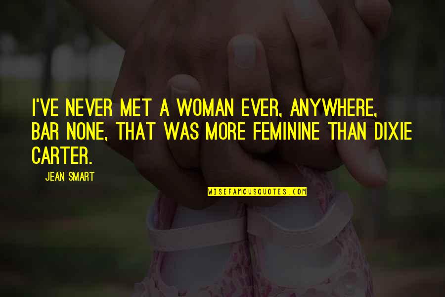 Zbunjen Normalan Quotes By Jean Smart: I've never met a woman ever, anywhere, bar Zbunjen Normalan Quotes By Jean Smart: I've never met a woman ever, anywhere, bar