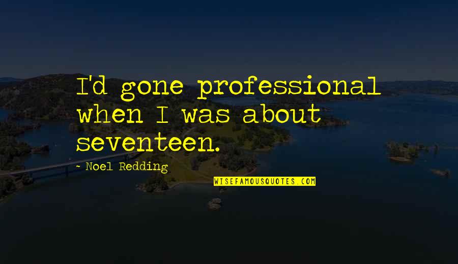 Zbunjen Normalan Quotes By Noel Redding: I'd gone professional when I was about seventeen. Zbunjen Normalan Quotes By Noel Redding: I'd gone professional when I was about seventeen.