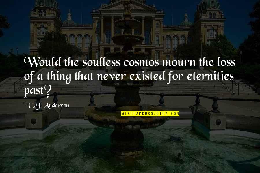 Zburatoru Quotes By C.J. Anderson: Would the soulless cosmos mourn the loss of Zburatoru Quotes By C.J. Anderson: Would the soulless cosmos mourn the loss of