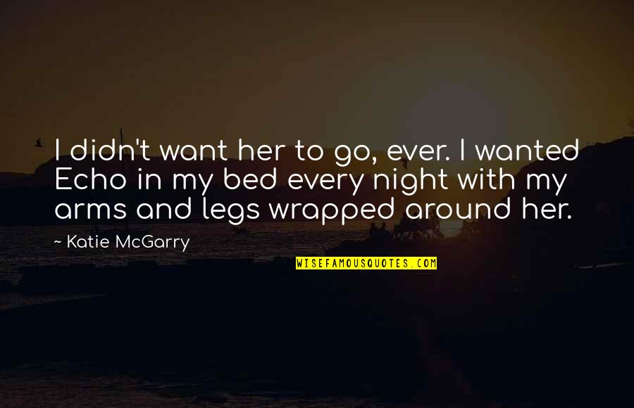Zburatoru Quotes By Katie McGarry: I didn't want her to go, ever. I Zburatoru Quotes By Katie McGarry: I didn't want her to go, ever. I