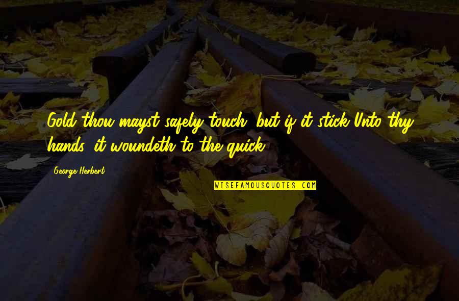 Zby Ek Quotes By George Herbert: Gold thou mayst safely touch; but if it