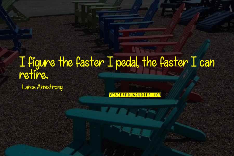 Zbyellowjacket Quotes By Lance Armstrong: I figure the faster I pedal, the faster Zbyellowjacket Quotes By Lance Armstrong: I figure the faster I pedal, the faster
