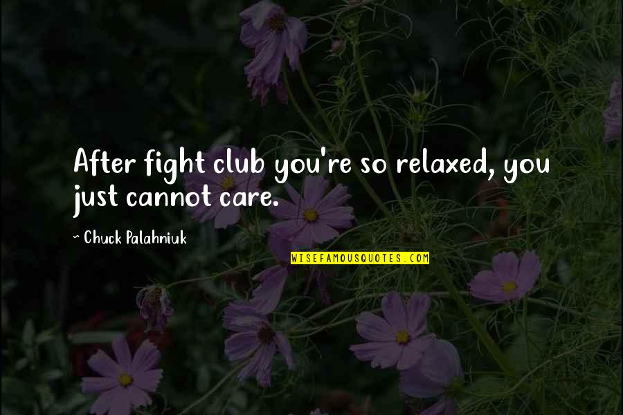Zbyszko Larry Quotes By Chuck Palahniuk: After fight club you're so relaxed, you just