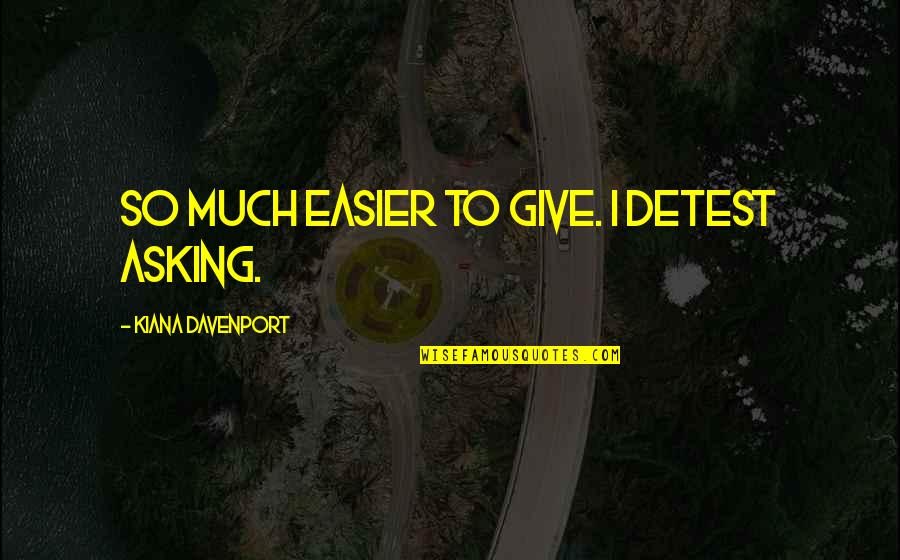 Zbyszko Quotes By Kiana Davenport: So much easier to give. I detest asking. Zbyszko Quotes By Kiana Davenport: So much easier to give. I detest asking.