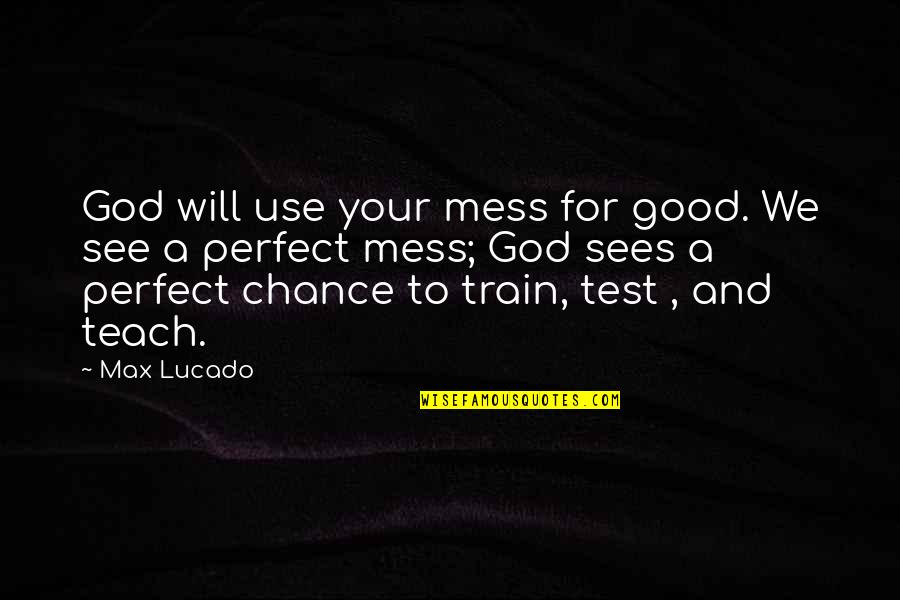 Zbyszko Quotes By Max Lucado: God will use your mess for good. We Zbyszko Quotes By Max Lucado: God will use your mess for good. We