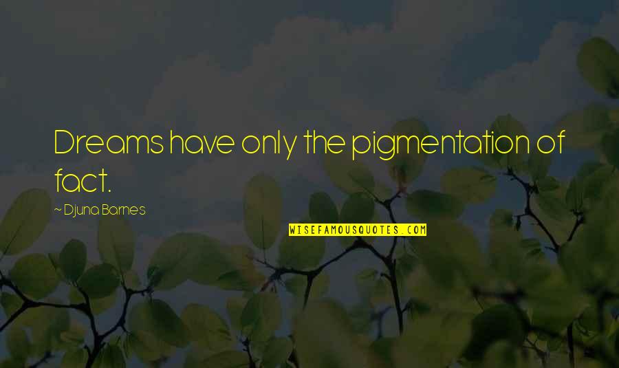 Zcut Power Quotes By Djuna Barnes: Dreams have only the pigmentation of fact. Zcut Power Quotes By Djuna Barnes: Dreams have only the pigmentation of fact.