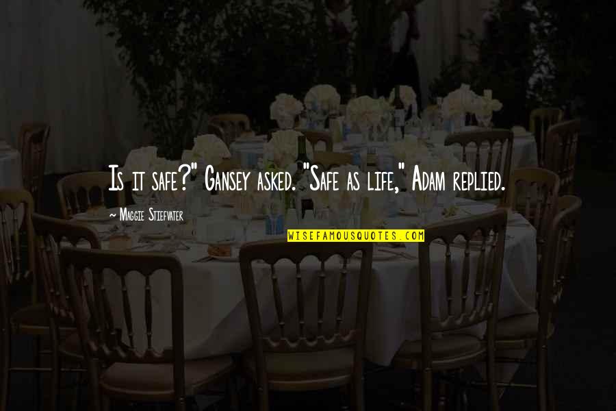 Zdajemyrazem Quotes By Maggie Stiefvater: Is it safe?" Gansey asked. "Safe as life," Zdajemyrazem Quotes By Maggie Stiefvater: Is it safe?" Gansey asked. "Safe as life,"