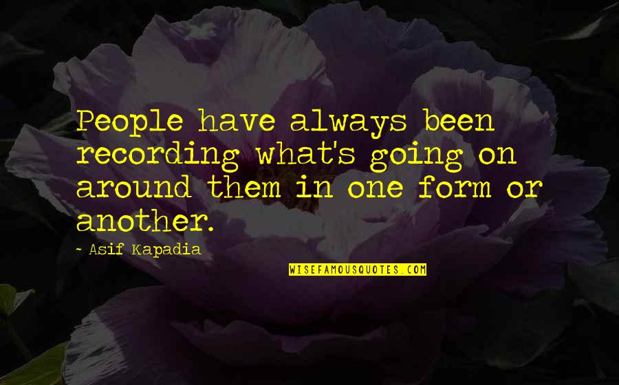 Zdali Quotes By Asif Kapadia: People have always been recording what's going on Zdali Quotes By Asif Kapadia: People have always been recording what's going on