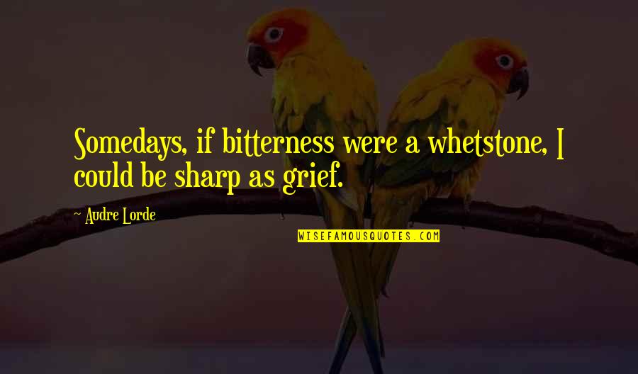 Zdali Quotes By Audre Lorde: Somedays, if bitterness were a whetstone, I could