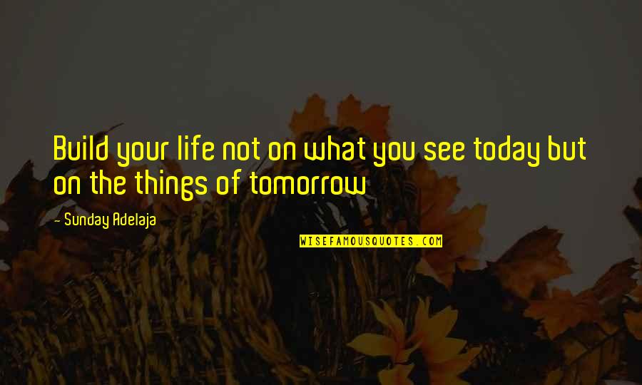 Zdali Quotes By Sunday Adelaja: Build your life not on what you see
