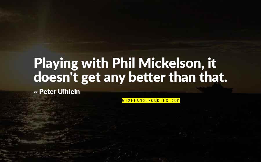 Zdania Podrzedne Quotes By Peter Uihlein: Playing with Phil Mickelson, it doesn't get any