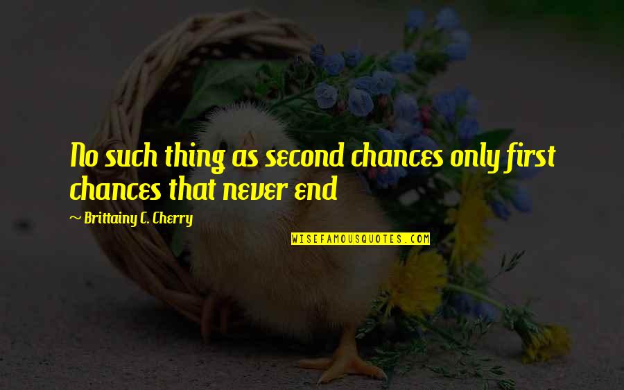 Zdarze Czy Zdaze Quotes By Brittainy C. Cherry: No such thing as second chances only first