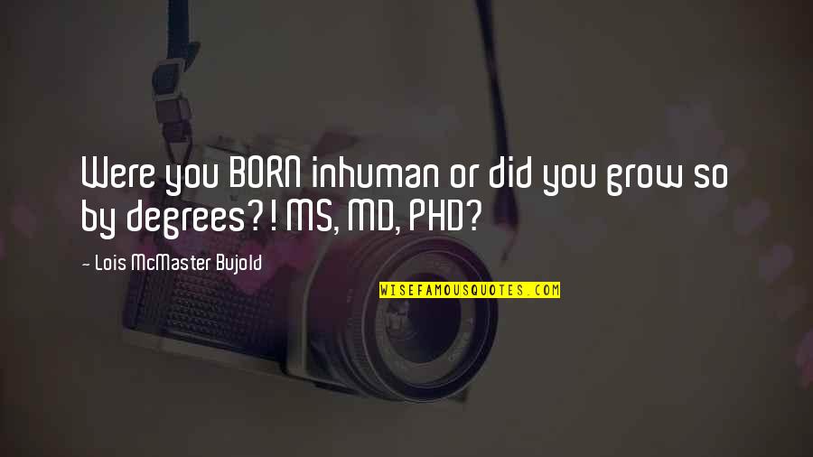 Zdbp2004 Quotes By Lois McMaster Bujold: Were you BORN inhuman or did you grow
