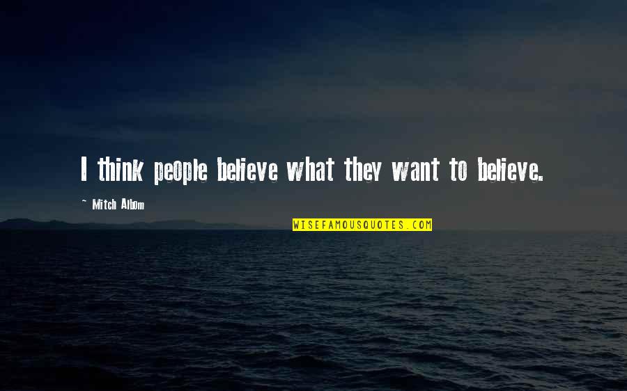 Zdechly Quotes By Mitch Albom: I think people believe what they want to