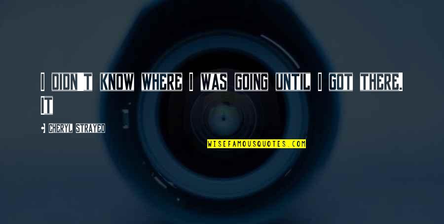 Zdechovice Quotes By Cheryl Strayed: I didn't know where I was going until Zdechovice Quotes By Cheryl Strayed: I didn't know where I was going until