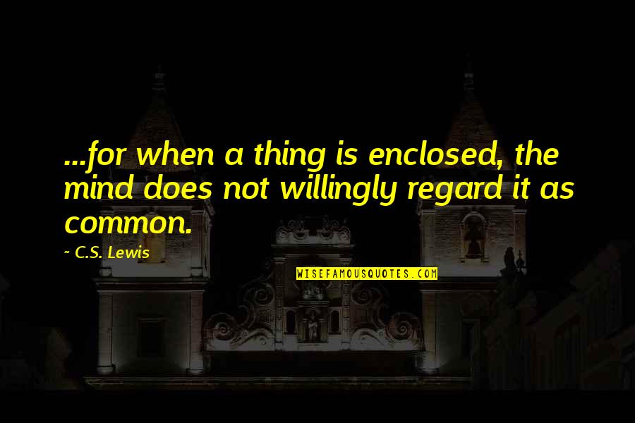 Zdecydowany Quotes By C.S. Lewis: ...for when a thing is enclosed, the mind