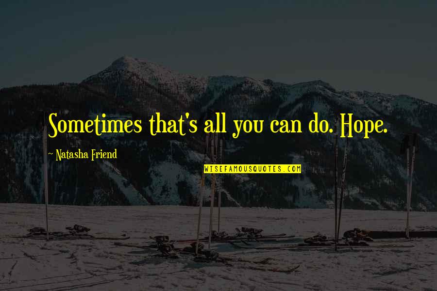 Zdecydowany Quotes By Natasha Friend: Sometimes that's all you can do. Hope. Zdecydowany Quotes By Natasha Friend: Sometimes that's all you can do. Hope.
