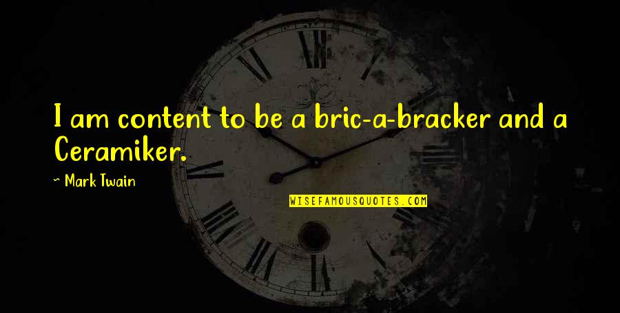 Zdenek Quotes By Mark Twain: I am content to be a bric-a-bracker and Zdenek Quotes By Mark Twain: I am content to be a bric-a-bracker and