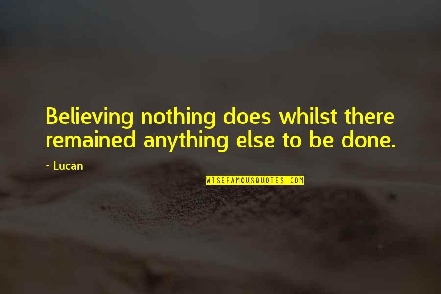 Zdf Morgenmagazin Quote Quotes By Lucan: Believing nothing does whilst there remained anything else