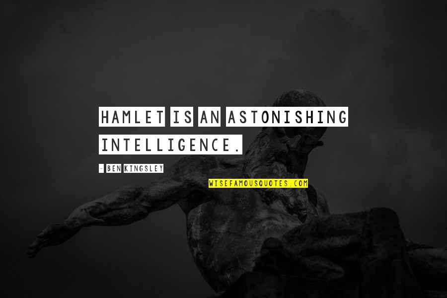 Zdj Na Quotes By Ben Kingsley: Hamlet is an astonishing intelligence.