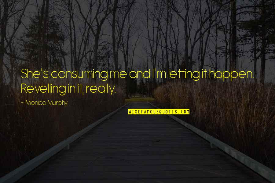 Zdjelar U Quotes By Monica Murphy: She's consuming me and I'm letting it happen.