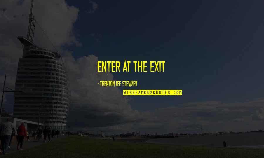 Zdobylak Quotes By Trenton Lee Stewart: Enter at the exit Zdobylak Quotes By Trenton Lee Stewart: Enter at the exit