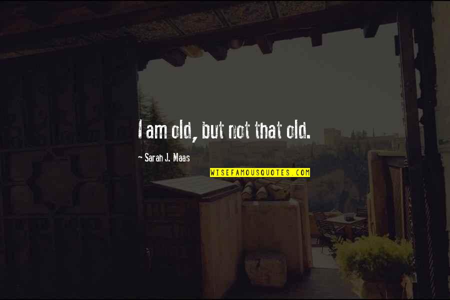 Zdogg Quotes By Sarah J. Maas: I am old, but not that old. Zdogg Quotes By Sarah J. Maas: I am old, but not that old.