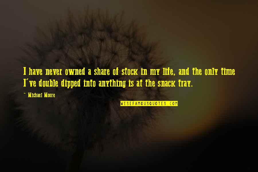 Zdolni Znad Quotes By Michael Moore: I have never owned a share of stock