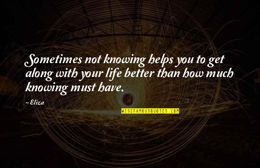 Zdradzil Quotes By Eliza: Sometimes not knowing helps you to get along Zdradzil Quotes By Eliza: Sometimes not knowing helps you to get along
