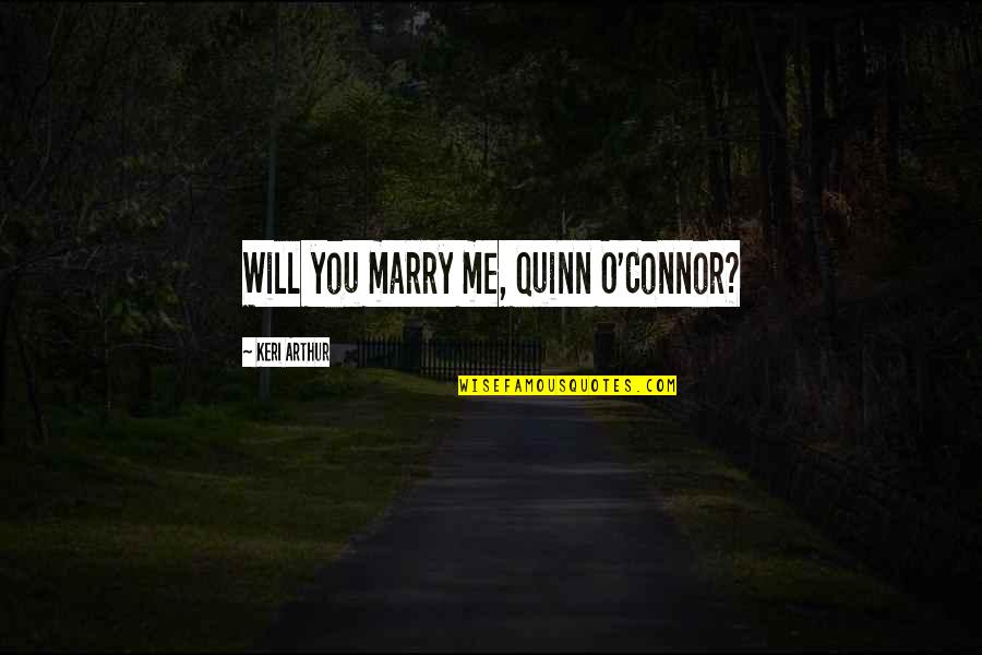 Zdradzil Quotes By Keri Arthur: Will you marry me, Quinn O'Connor? Zdradzil Quotes By Keri Arthur: Will you marry me, Quinn O'Connor?