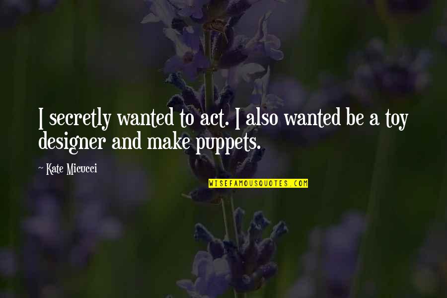 Zdrapo Quotes By Kate Micucci: I secretly wanted to act. I also wanted
