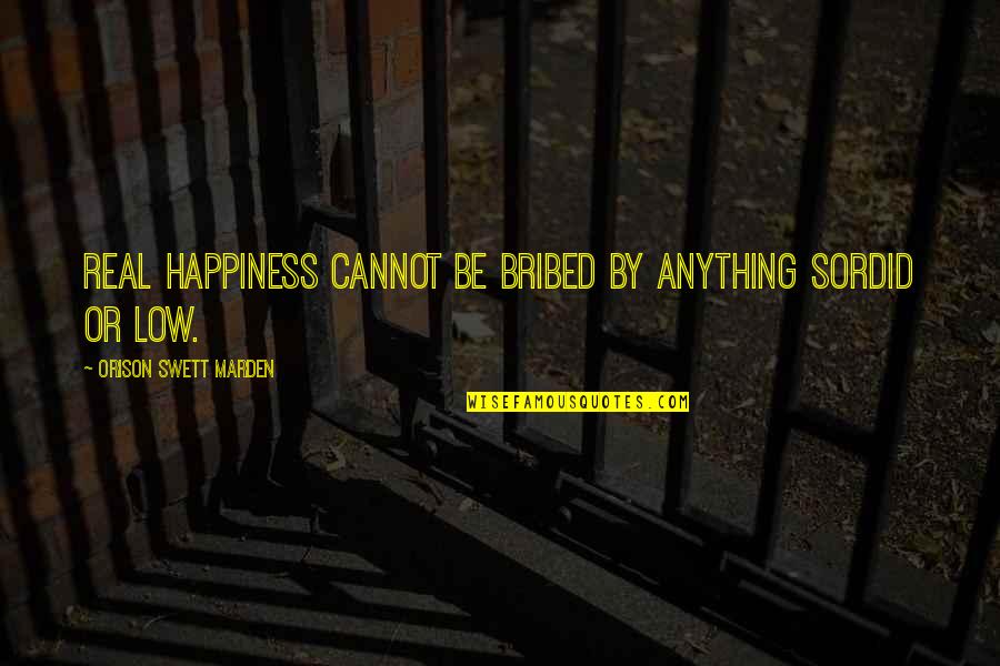 Zdravac Quotes By Orison Swett Marden: Real happiness cannot be bribed by anything sordid