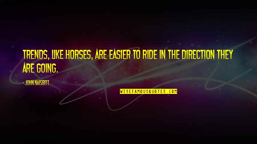Zdrave Grickalice Quotes By John Naisbitt: Trends, like horses, are easier to ride in