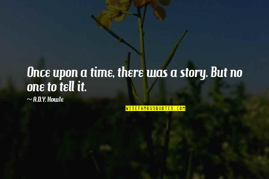 Zdrave Jedla Quotes By A.D.Y. Howle: Once upon a time, there was a story. Zdrave Jedla Quotes By A.D.Y. Howle: Once upon a time, there was a story.