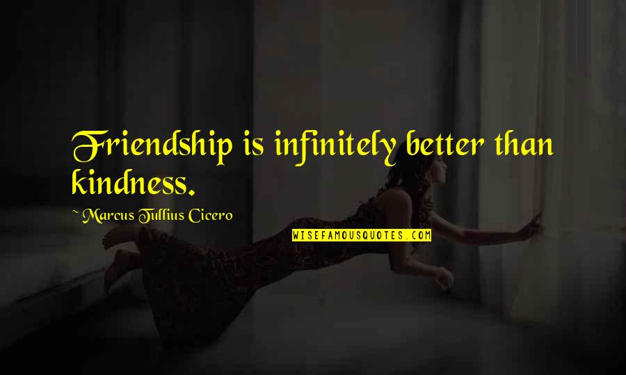 Zdravko Krivokapic Quotes By Marcus Tullius Cicero: Friendship is infinitely better than kindness.