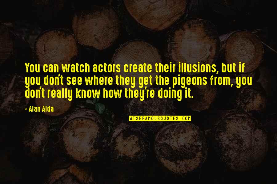 Zdravko Sotra Quotes By Alan Alda: You can watch actors create their illusions, but