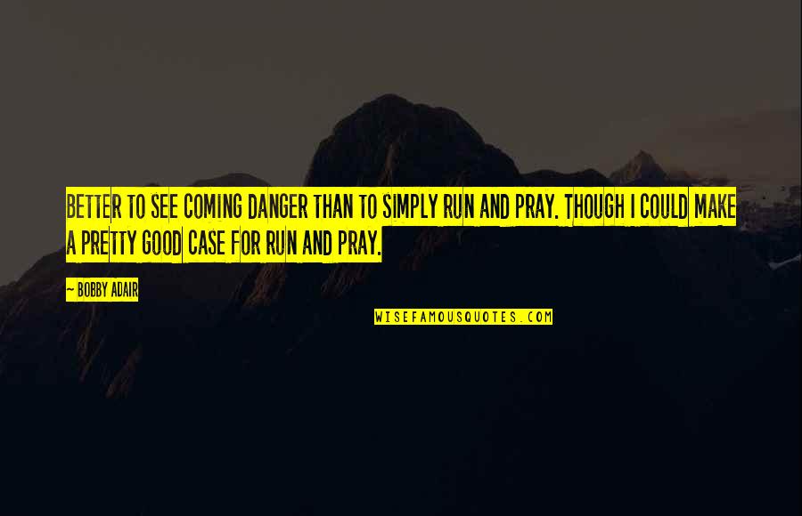 Zdravkov George Quotes By Bobby Adair: Better to see coming danger than to simply