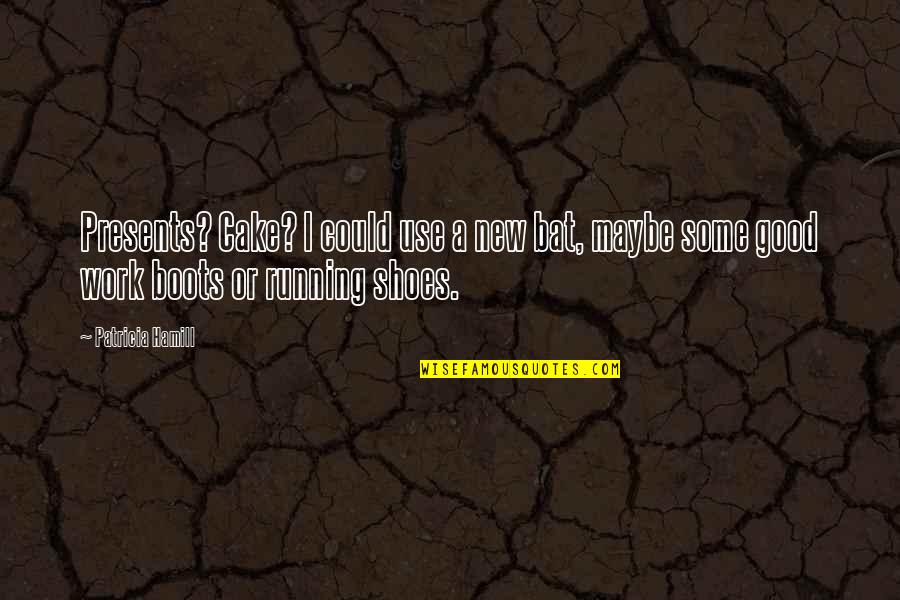 Zdravkov George Quotes By Patricia Hamill: Presents? Cake? I could use a new bat,