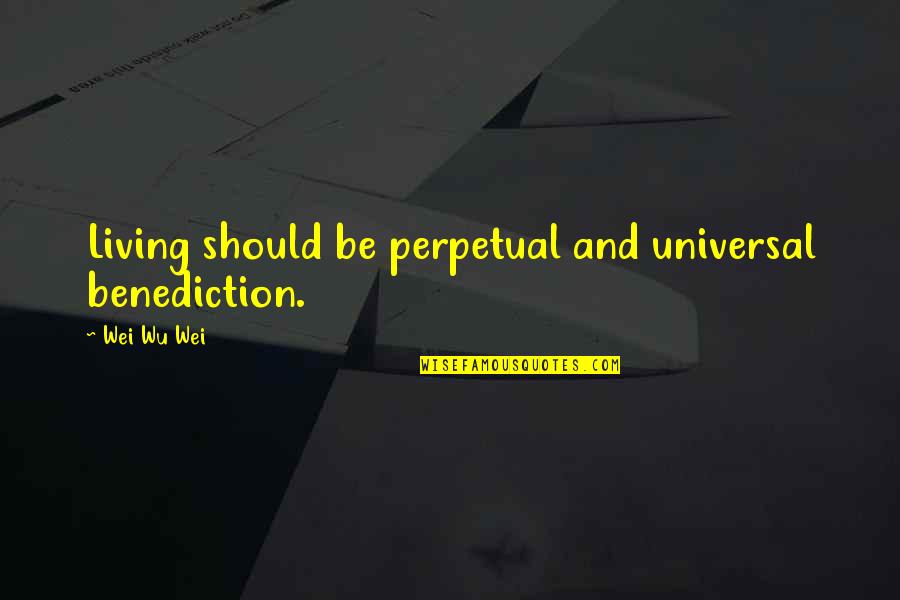 Zdravlje I Priroda Quotes By Wei Wu Wei: Living should be perpetual and universal benediction.